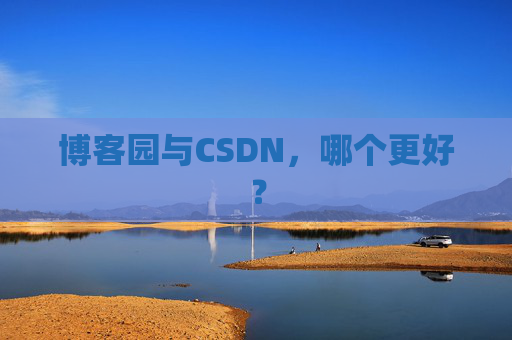 博客园与CSDN，哪个更好？
